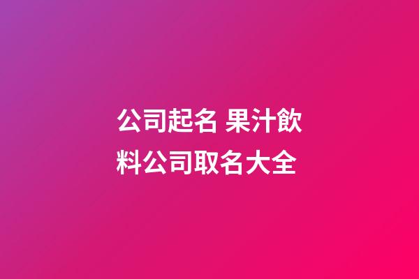 公司起名 果汁飲料公司取名大全-第1張-公司起名-玄機派